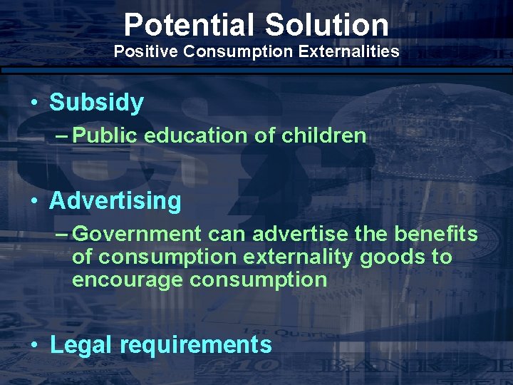 Potential Solution Positive Consumption Externalities • Subsidy – Public education of children • Advertising