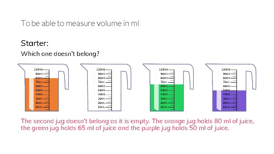 To be able to measure volume in ml Starter: Which one doesn’t belong? The