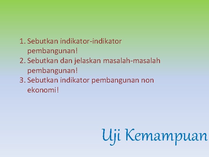 1. Sebutkan indikator-indikator pembangunan! 2. Sebutkan dan jelaskan masalah-masalah pembangunan! 3. Sebutkan indikator pembangunan