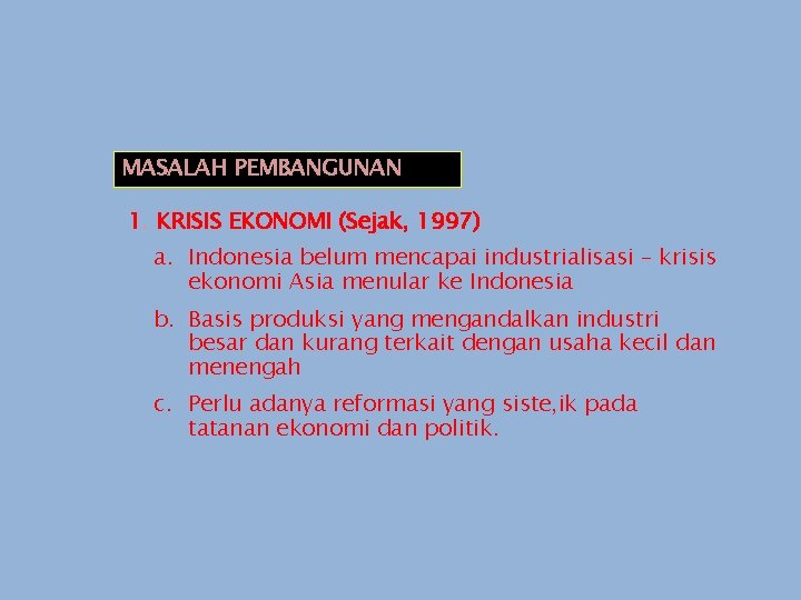 MASALAH PEMBANGUNAN 1. KRISIS EKONOMI (Sejak, 1997) a. Indonesia belum mencapai industrialisasi – krisis