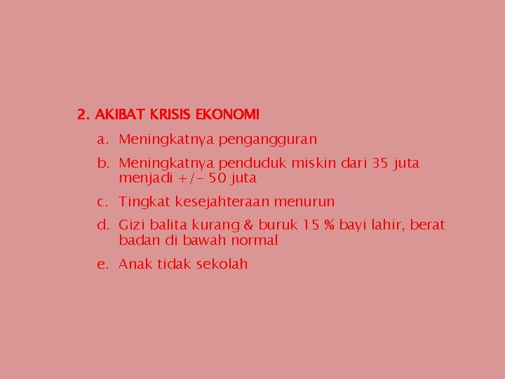 2. AKIBAT KRISIS EKONOMI a. Meningkatnya pengangguran b. Meningkatnya penduduk miskin dari 35 juta