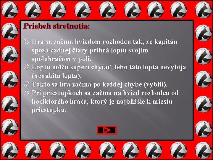 Priebeh stretnutia: Hra sa začína hvizdom rozhodcu tak, že kapitán spoza zadnej čiary prihrá