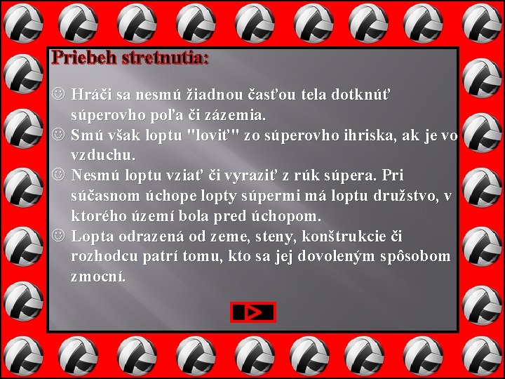 Priebeh stretnutia: Hráči sa nesmú žiadnou časťou tela dotknúť súperovho poľa či zázemia. Smú