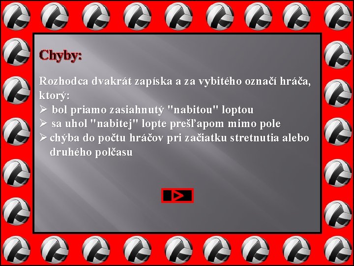 Chyby: Rozhodca dvakrát zapíska a za vybitého označí hráča, ktorý: Ø bol priamo zasiahnutý