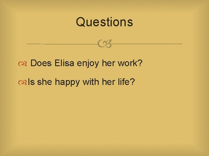 Questions Does Elisa enjoy her work? Is she happy with her life? 