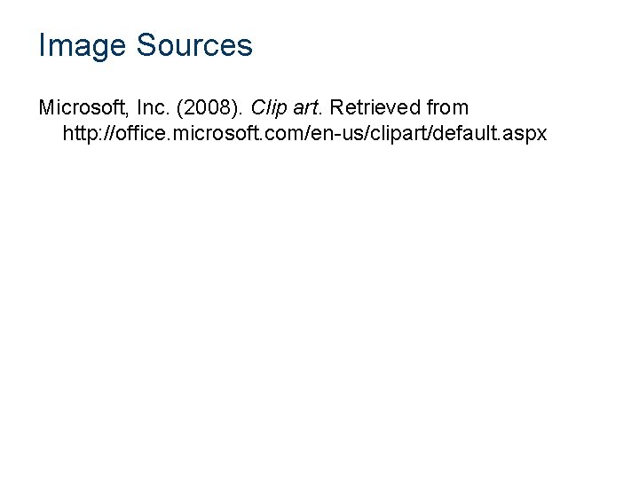 Image Sources Microsoft, Inc. (2008). Clip art. Retrieved from http: //office. microsoft. com/en-us/clipart/default. aspx