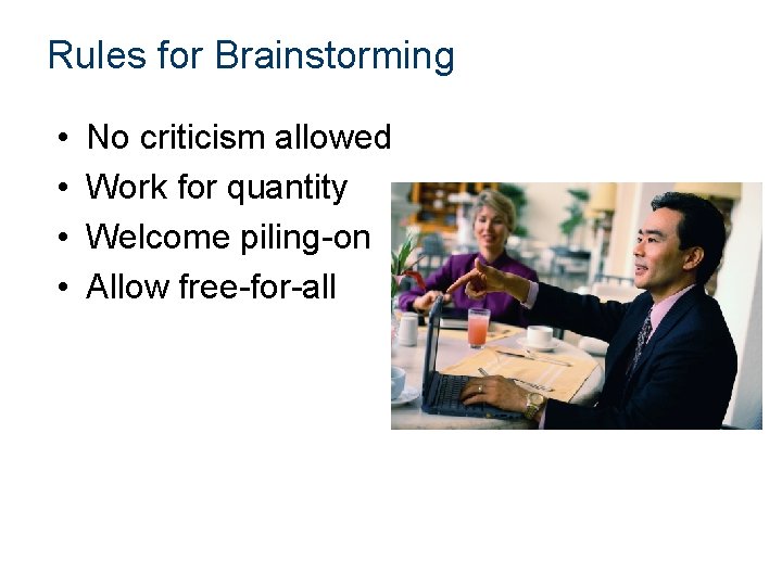 Rules for Brainstorming • • No criticism allowed Work for quantity Welcome piling-on Allow