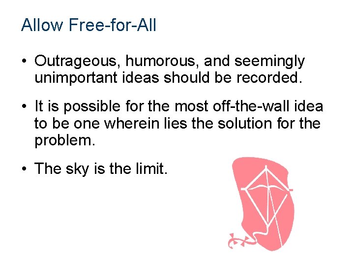 Allow Free-for-All • Outrageous, humorous, and seemingly unimportant ideas should be recorded. • It