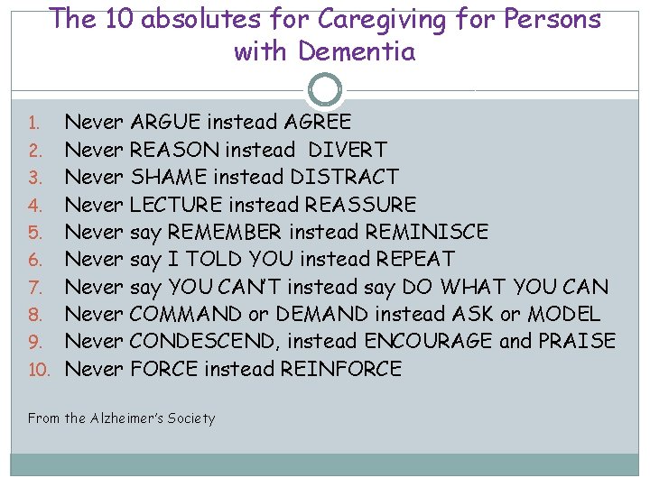 The 10 absolutes for Caregiving for Persons with Dementia Never ARGUE instead AGREE 2.