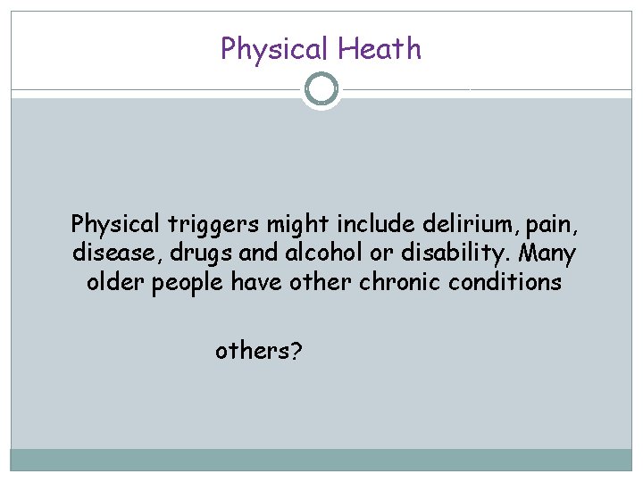 Physical Heath Physical triggers might include delirium, pain, disease, drugs and alcohol or disability.