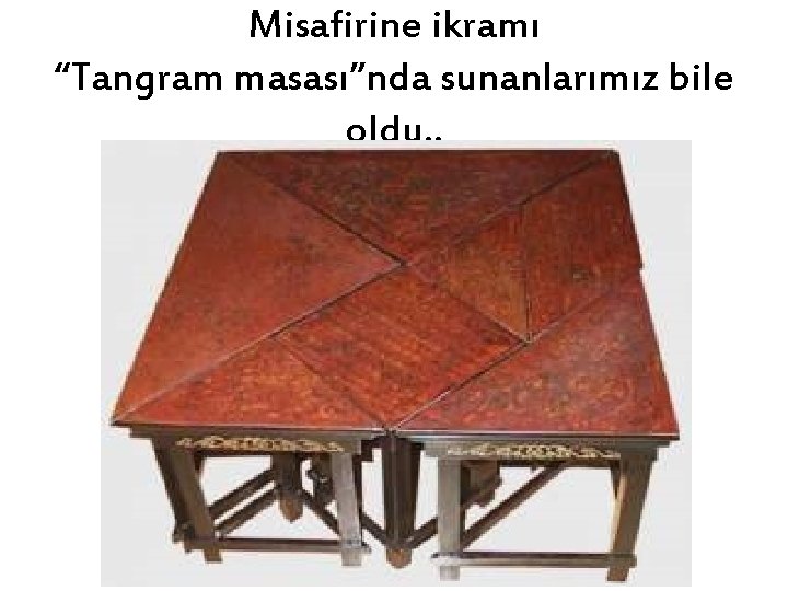 Misafirine ikramı “Tangram masası”nda sunanlarımız bile oldu. . 