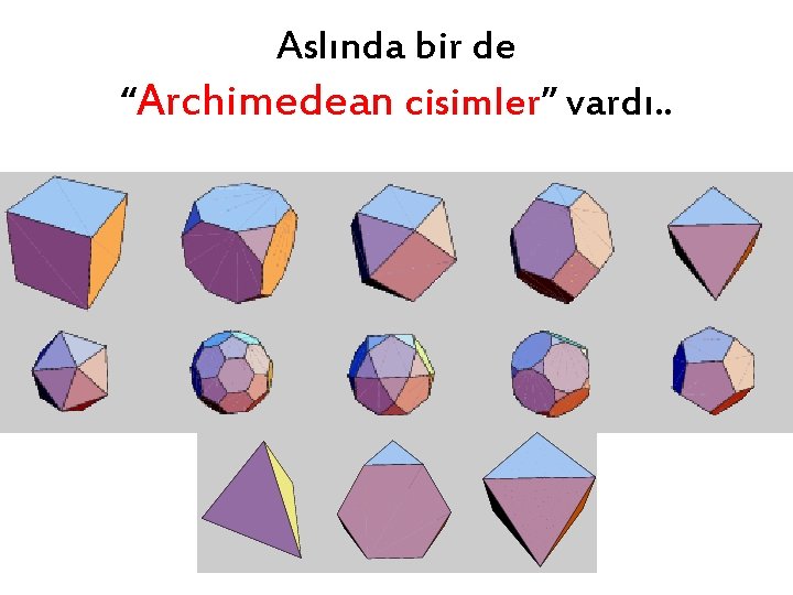 Aslında bir de “Archimedean cisimler” vardı. . 