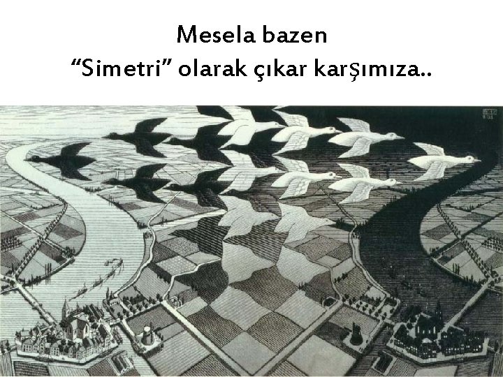 Mesela bazen “Simetri” olarak çıkar karşımıza. . 