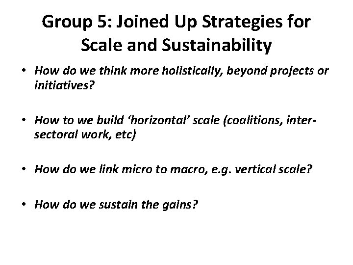 Group 5: Joined Up Strategies for Scale and Sustainability • How do we think