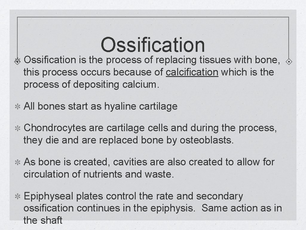 Ossification is the process of replacing tissues with bone, this process occurs because of