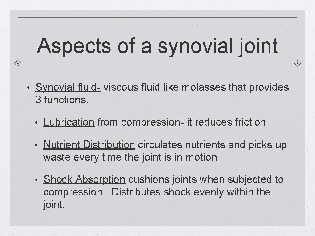 Aspects of a synovial joint • Synovial fluid- viscous fluid like molasses that provides