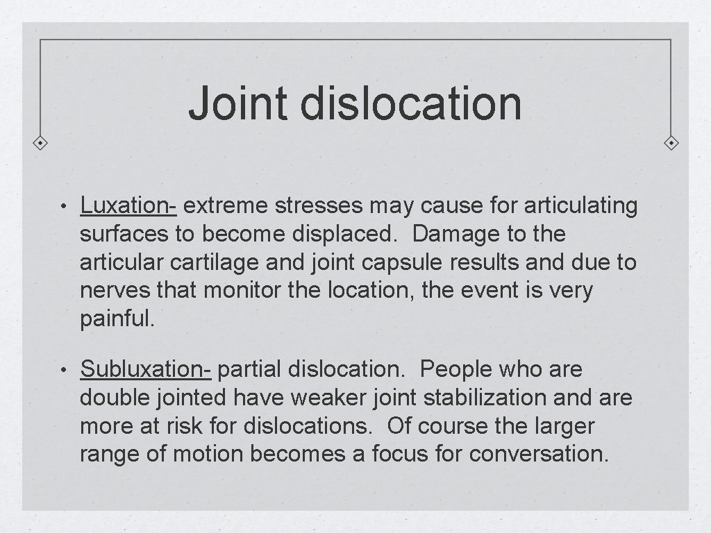 Joint dislocation • Luxation- extreme stresses may cause for articulating surfaces to become displaced.