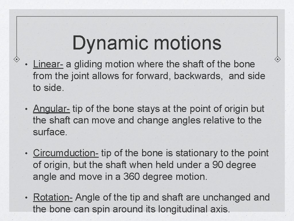 Dynamic motions • Linear- a gliding motion where the shaft of the bone from