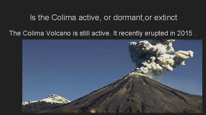 Is the Colima active, or dormant, or extinct The Colima Volcano is still active.