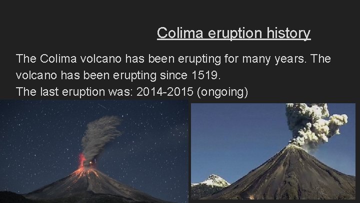 Colima eruption history The Colima volcano has been erupting for many years. The volcano