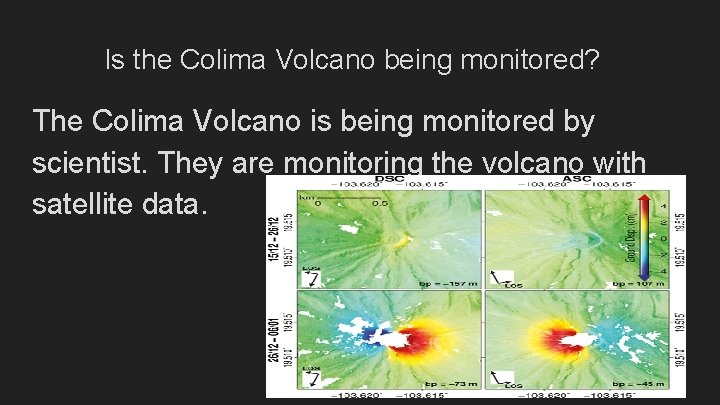 Is the Colima Volcano being monitored? The Colima Volcano is being monitored by scientist.