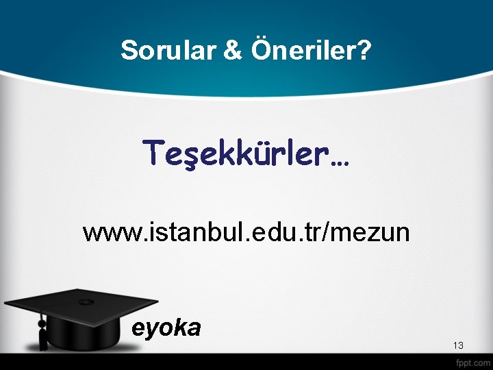 Sorular & Öneriler? Teşekkürler… www. istanbul. edu. tr/mezun eyoka 13 