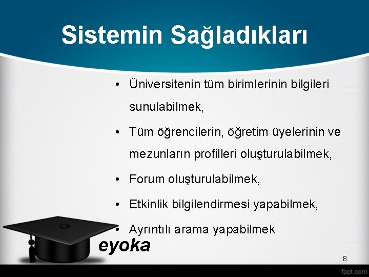 Sistemin Sağladıkları • Üniversitenin tüm birimlerinin bilgileri sunulabilmek, • Tüm öğrencilerin, öğretim üyelerinin ve