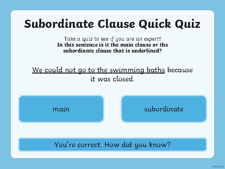 Subordinate Clause Quick Quiz Take a quiz to see if you are an expert!