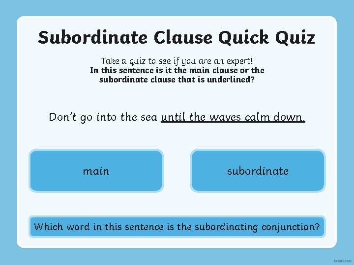 Subordinate Clause Quick Quiz Take a quiz to see if you are an expert!