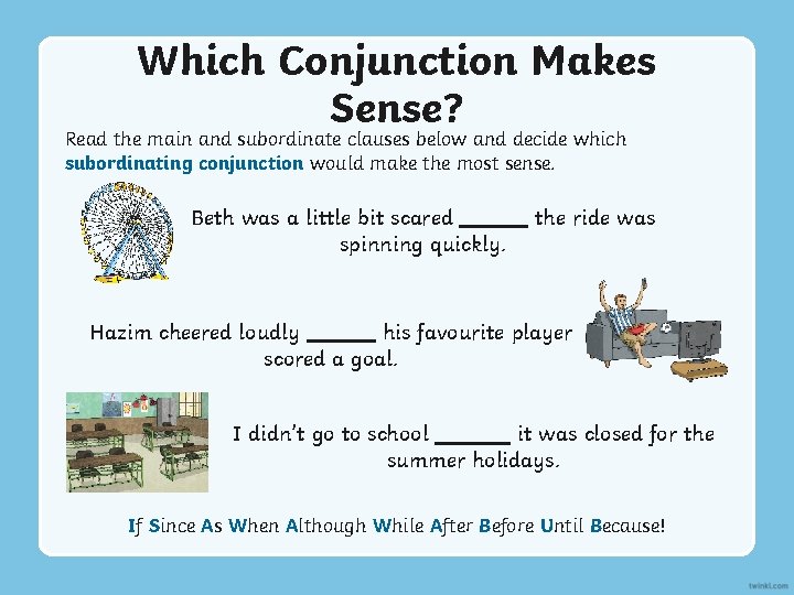 Which Conjunction Makes Sense? Read the main and subordinate clauses below and decide which