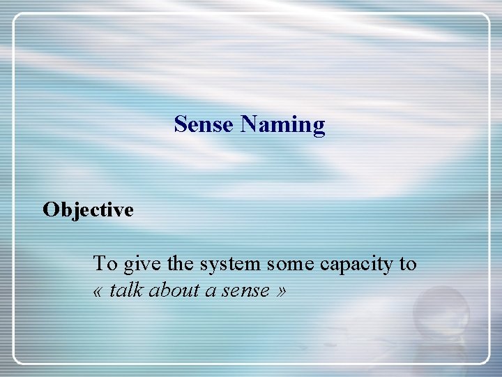 Sense Naming Objective To give the system some capacity to « talk about a