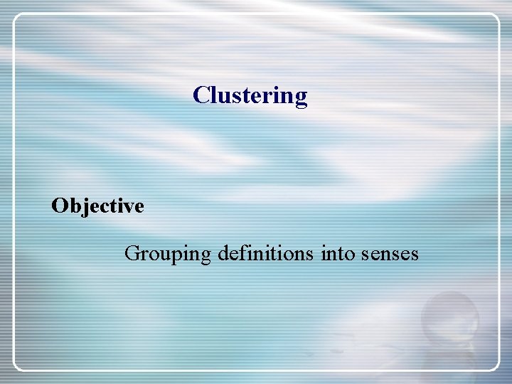 Clustering Objective Grouping definitions into senses 