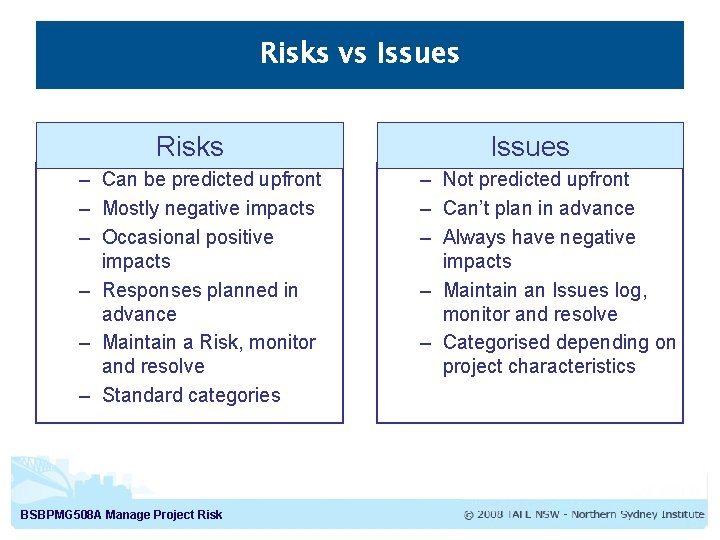 Risks vs Issues Risks – Can be predicted upfront – Mostly negative impacts –