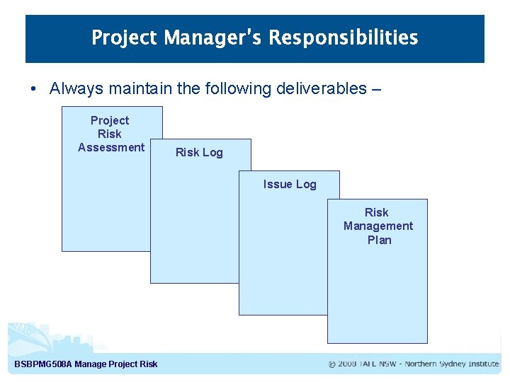 Project Manager’s Responsibilities • Always maintain the following deliverables – Project Risk Assessment Risk