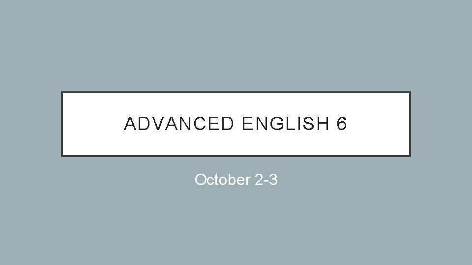 ADVANCED ENGLISH 6 October 2 -3 
