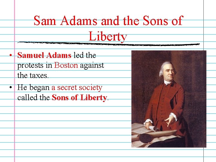 Sam Adams and the Sons of Liberty • Samuel Adams led the protests in