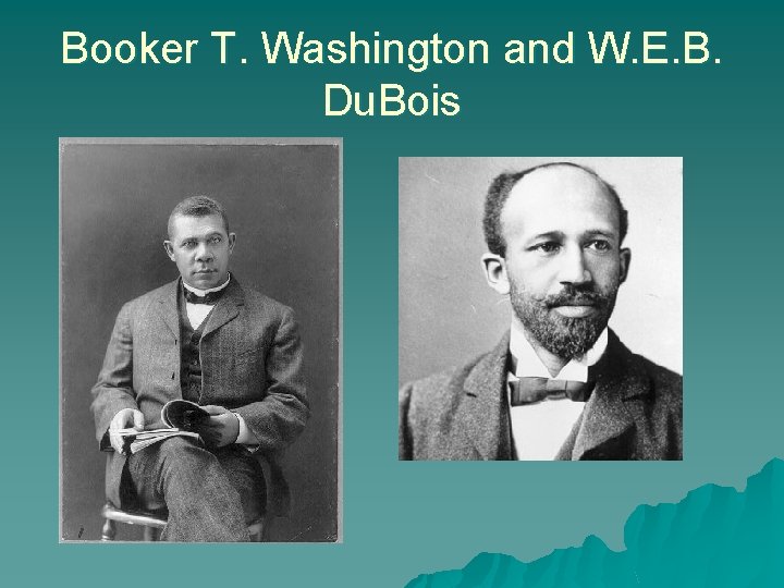 Booker T. Washington and W. E. B. Du. Bois 