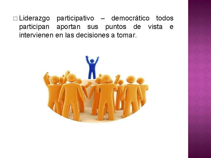 � Liderazgo participativo – democrático todos participan aportan sus puntos de vista e intervienen