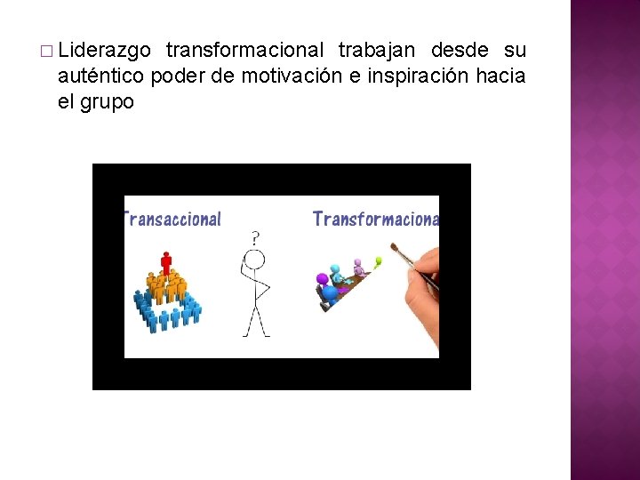 � Liderazgo transformacional trabajan desde su auténtico poder de motivación e inspiración hacia el