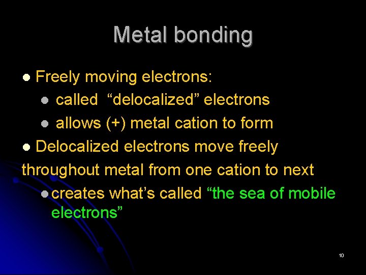 Metal bonding Freely moving electrons: called “delocalized” electrons allows (+) metal cation to form