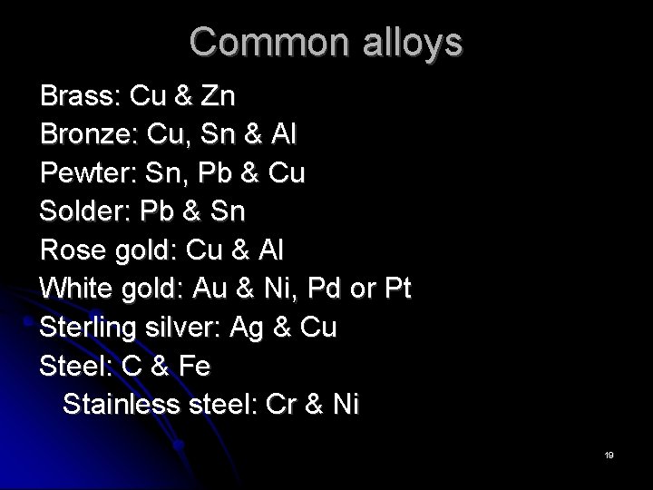Common alloys Brass: Cu & Zn Bronze: Cu, Sn & Al Pewter: Sn, Pb