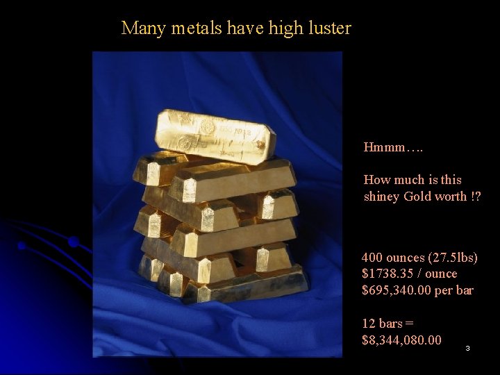Many metals have high luster Hmmm…. How much is this shiney Gold worth !?