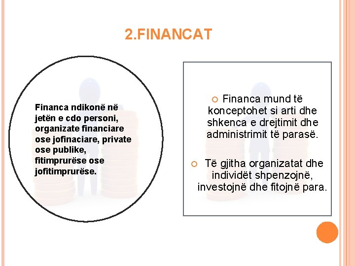 2. FINANCAT Financa ndikonë në jetën e cdo personi, organizate financiare ose jofinaciare, private