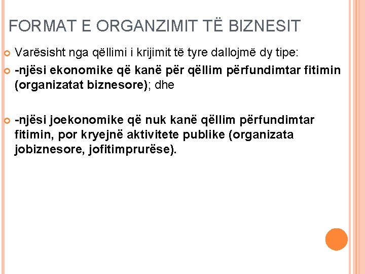 FORMAT E ORGANZIMIT TË BIZNESIT Varësisht nga qëllimi i krijimit të tyre dallojmë dy