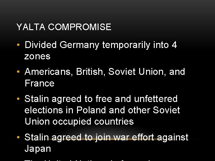YALTA COMPROMISE • Divided Germany temporarily into 4 zones • Americans, British, Soviet Union,