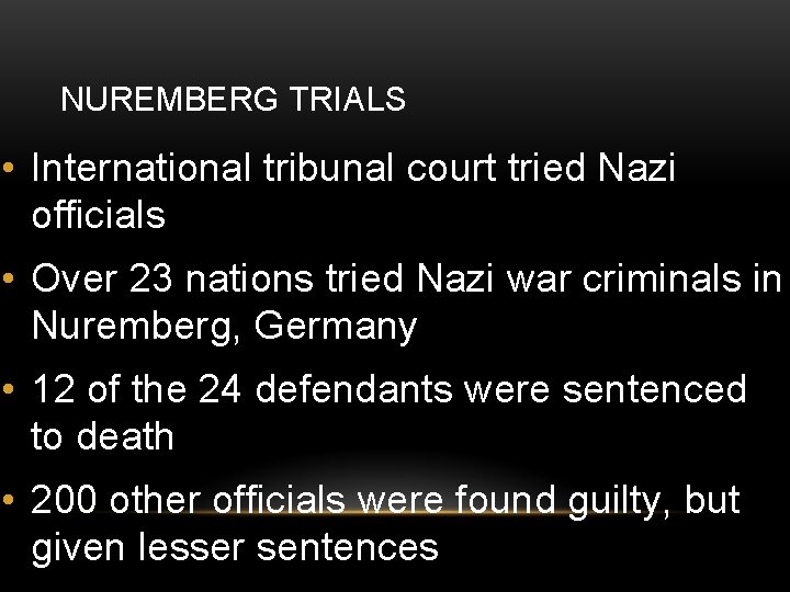 NUREMBERG TRIALS • International tribunal court tried Nazi officials • Over 23 nations tried