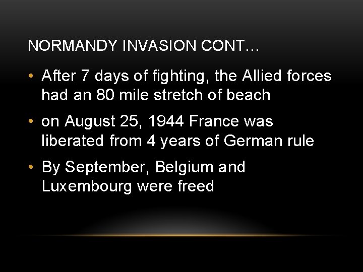 NORMANDY INVASION CONT… • After 7 days of fighting, the Allied forces had an