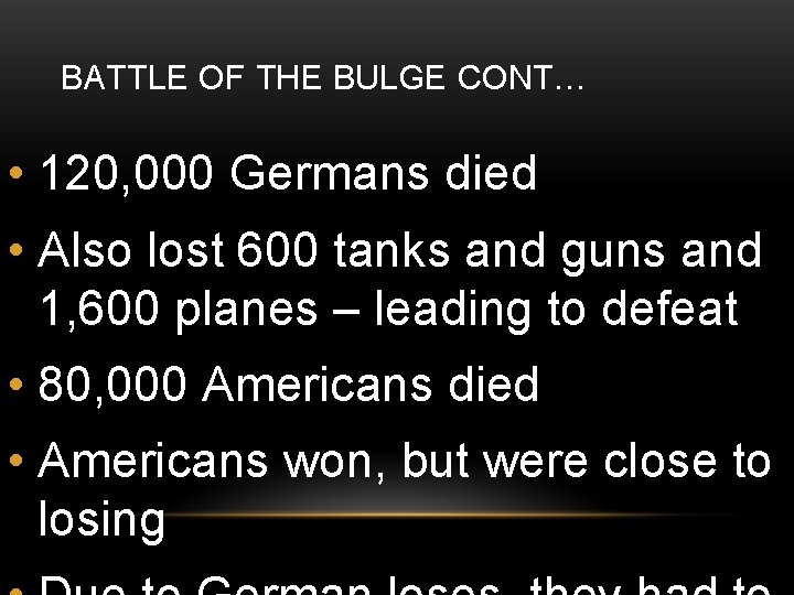 BATTLE OF THE BULGE CONT… • 120, 000 Germans died • Also lost 600