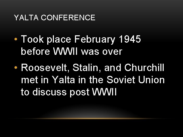 YALTA CONFERENCE • Took place February 1945 before WWII was over • Roosevelt, Stalin,
