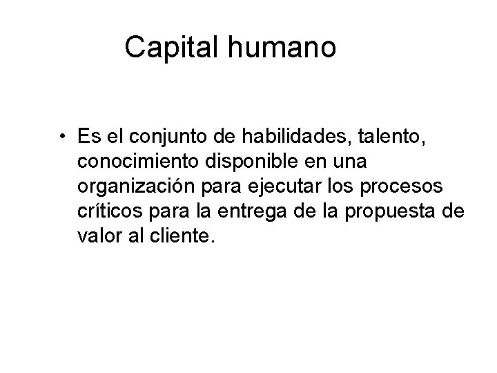 Capital humano • Es el conjunto de habilidades, talento, conocimiento disponible en una organización